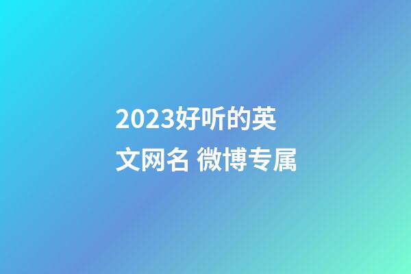 2023好听的英文网名 微博专属